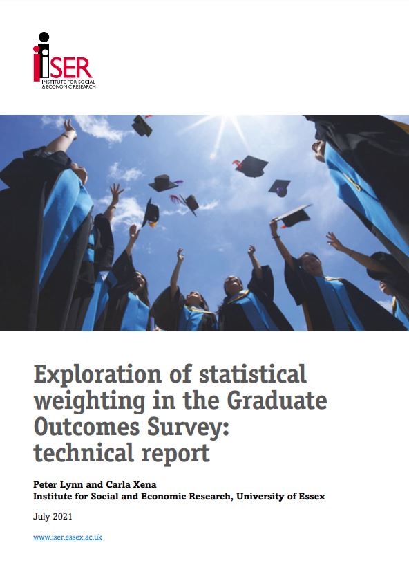 Report cover - Exploration of statistical weighting in the Graduate Outcomes Survey: technical report Peter Lynn and Carla Xena Institute for Social and Economic Research, University of Essex July 2021